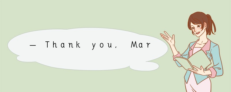 — Thank you, Mark.— ____________A．Yes, of